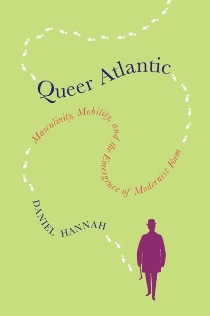 Queer Atlantic - Masculinity, Mobility, and the Emergence of Modernist Form