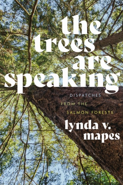 The Trees Are Speaking - Dispatches from the Salmon Forests