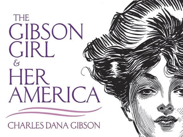 The Gibson Girl and Her America - The Best Drawings of Charles Dana Gibson