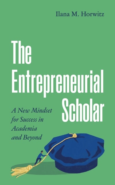 The Entrepreneurial Scholar - A New Mindset for Success in Academia and Beyond