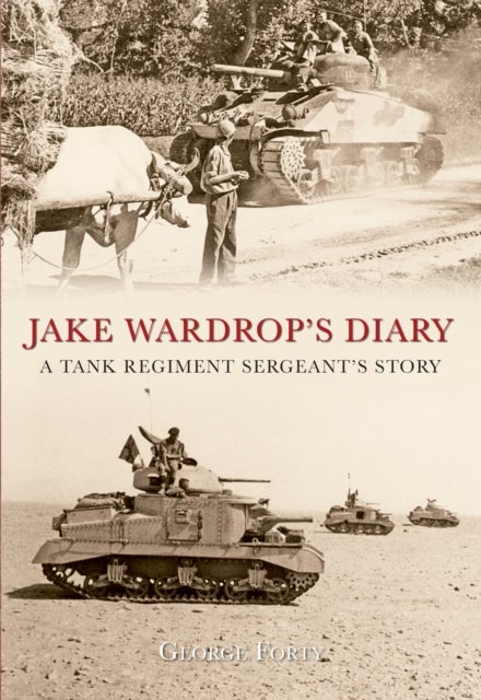 Jake Wardrop's Diary - A Tank Regiment Sergeant's Story