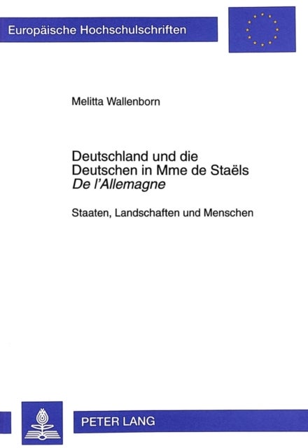 Deutschland und die Deutschen in Mme de Staëls «De l''Allemagne» - Staaten, Landschaften Und Menschen