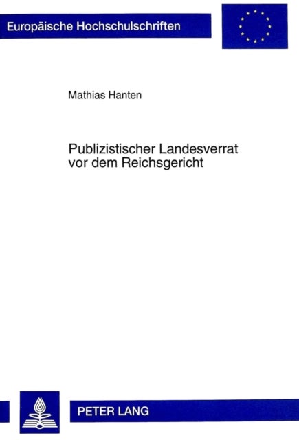 Publizistischer Landesverrat VOR Dem Reichsgericht - Zugleich Ein Beitrag Zur Politischen Rechtsprechung in Der Weimarer Republik