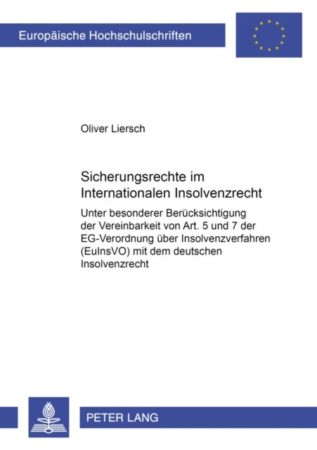 Sicherungsrechte im Internationalen Insolvenzrecht - Unter Besonderer Beruecksichtigung Der Vereinbarkeit Von Art. 5 Und 7 Der Eg-Verordnung Ueber Insolvenzverfahren (Euinsvo) Mit Dem Deutschen Insolvenzrecht