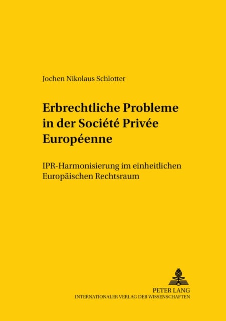 Erbrechtliche Probleme in Der Societe Privee Europeenne - Ipr-Harmonisierung Im Einheitlichen Europaeischen Rechtsraum