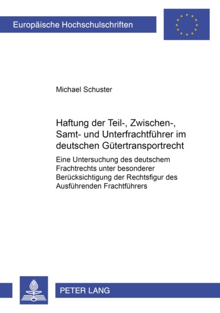 Haftung der Teil-, Zwischen-, Samt- und Unterfrachtfuehrer im deutschen Guetertransportrecht - Eine Untersuchung Des Deutschen Frachtrechts Unter Besonderer Beruecksichtigung Der Rechtsfigur Des Ausfuehrenden Frachtfuehrers