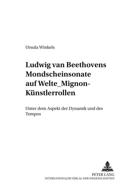 Ludwig van Beethovens Mondschein-Sonate auf Welte-Mignon-Kuenstlerrollen - Unter Dem Aspekt Der Dynamik Und Des Tempos
