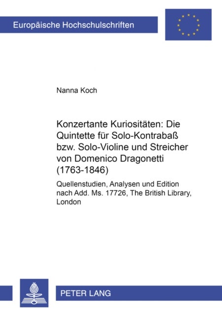 Konzertante Kuriositaeten: Die Quintette fuer Solo-Kontrabaß bzw. Solo-Violine und Streicher von Domenico Dragonetti (1763-1846) - Quellenstudien, Analyse Und Edition Nach Add. Ms. 17726, the British Library, London