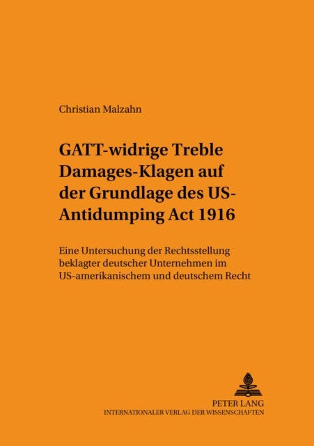 GATT-widrige «Treble Damages»-Klagen auf der Grundlage des US Antidumping Act 1916 - Eine Untersuchung Der Rechtsstellung Beklagter Deutscher Unternehmen Im Us-Amerikanischen Und Deutschen Recht