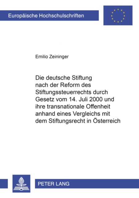 Die deutsche Stiftung nach der Reform des Stiftungssteuerrechts durch Gesetz vom 14. Juli 2000 und ihre transnationale Offenheit anhand eines Vergleichs mit dem Stiftungsrecht in Oesterreich