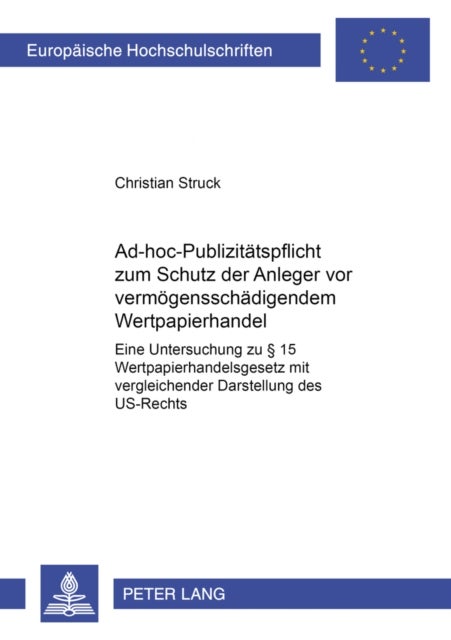 Ad-Hoc-Publizitaetspflicht Zum Schutz Der Anleger VOR Vermoegensschaedigendem Wertpapierhandel - Eine Untersuchung Zu § 15 Wertpapierhandelsgesetz Mit Vergleichender Darstellung Des Us-Rechts
