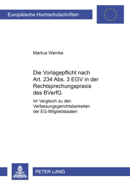 Die Vorlagepflicht nach Art. 234 Abs. 3 EGV in der Rechtsprechungspraxis des BVerfG - Im Vergleich Zu Den Verfassungsgerichtsbarkeiten Der Eg-Mitgliedstaaten
