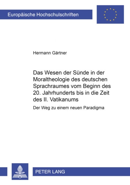 Das Wesen der Suende in der Moraltheologie des deutschen Sprachraumes vom Beginn des 20. Jahrhunderts bis in die Zeit des II. Vatikanums - Der Weg Zu Einem Neuen Paradigma