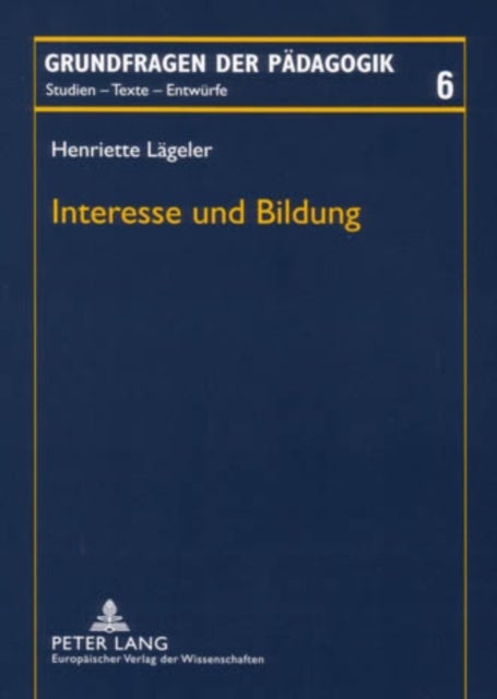 Interesse und Bildung - Bildungstheoretische Und -Praxisbezogene Ueberlegungen Zu Einem Paedagogischen Grundverhaeltnis