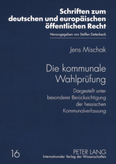 Die Kommunale Wahlpruefung - Dargestellt Unter Besonderer Beruecksichtigung Der Hessischen Kommunalverfassung