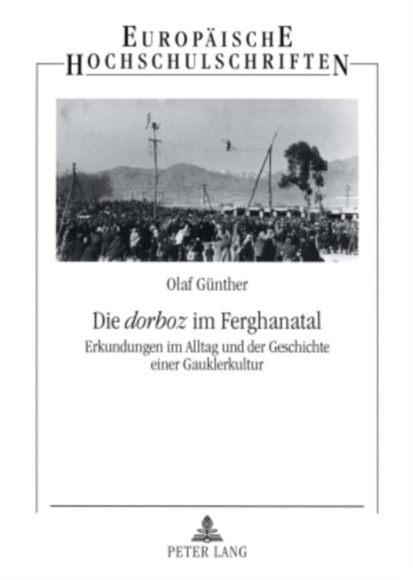 Die «dorboz» im Ferghanatal - Erkundungen Im Alltag Und Der Geschichte Einer Gauklerkultur
