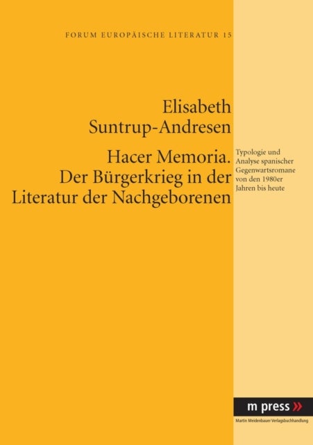 Hacer memoria. Der Buergerkrieg in der Literatur der Nachgeborenen - Typologie Und Analyse Spanischer Gegenwartsromane Von Den 1980er Jahren Bis Heute
