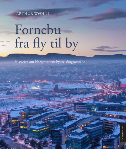 Fornebu - fra fly til by - historien om Norges største byutviklingsområde