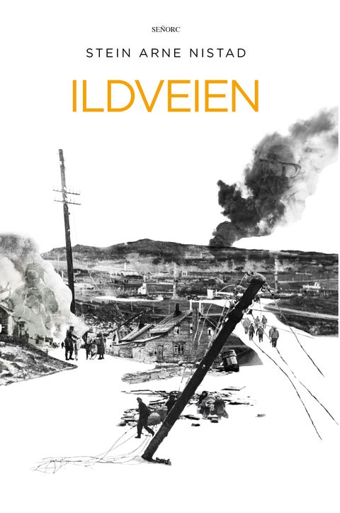 Ildveien - roman : et historisk drama fra krigen i Finnmark og på Nordkalotten 1944–1945