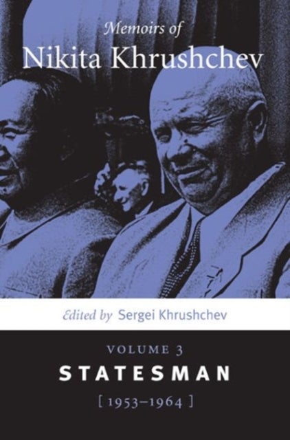 Memoirs of Nikita Khrushchev – Volume 3: Statesman, 1953–1964 - Volume 3: Statesman, 1953–1964
