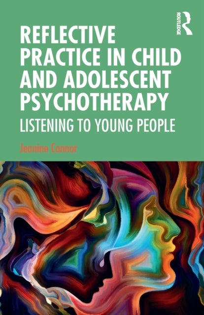 Reflective Practice in Child and Adolescent Psychotherapy - Listening to Young People