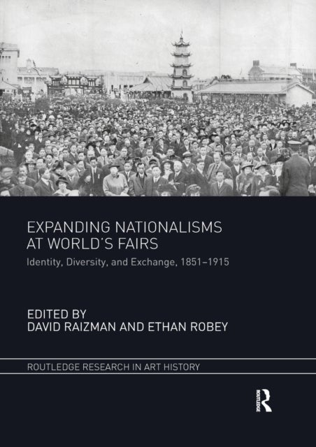 Expanding Nationalisms at World''s Fairs - Identity, Diversity, and Exchange, 1851-1915