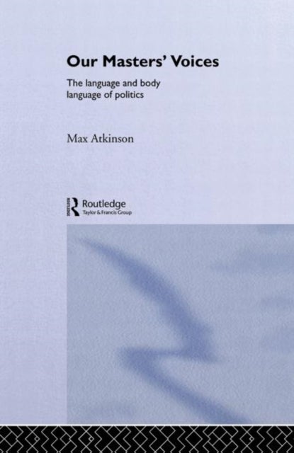 Our Masters' Voices - The Language and Body-language of Politics