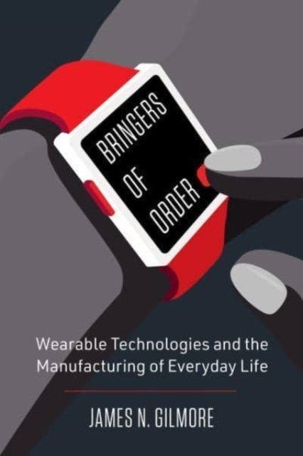 Bringers of Order - Wearable Technologies and the Manufacturing of Everyday Life