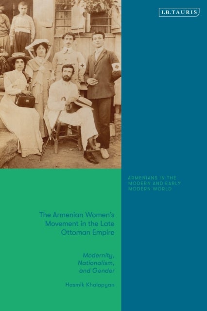 The Armenian Women's Movement in the Late Ottoman Empire - Modernity, Nationalism and Gender
