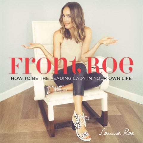 Front Roe - How to Be the Leading Lady in Your Own Life