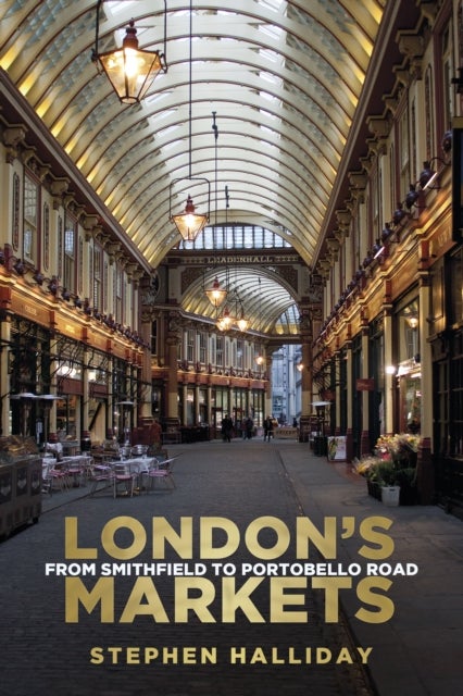 London''s Markets - From Smithfield to Portobello Road
