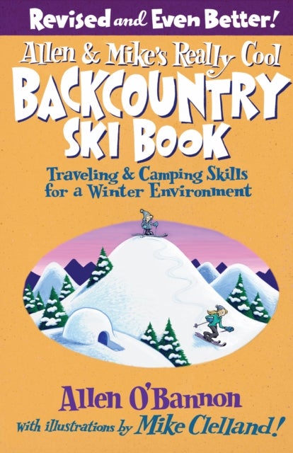 Allen & Mike's Really Cool Backcountry Ski Book, Revised and Even Better! - Traveling & Camping Skills For A Winter Environment