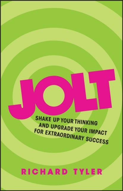 Jolt – Shake up Your Thinking and Upgrade Your Impact for Extraordinary Success - Shake Up Your Thinking and Upgrade Your Impact for Extraordinary Success