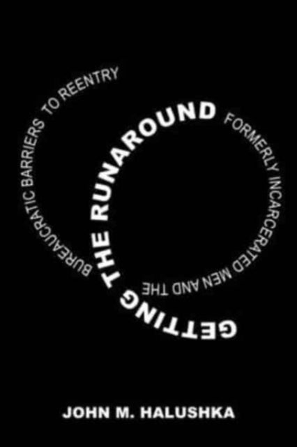 Getting the Runaround - Formerly Incarcerated Men and the Bureaucratic Barriers to Reentry
