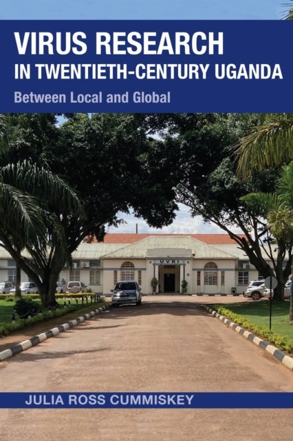 Virus Research in Twentieth-Century Uganda - Between Local and Global