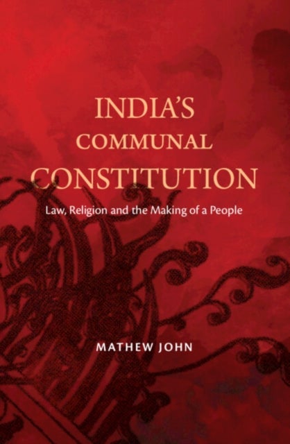 India''s Communal Constitution - Law, Religion, and the Making of a People
