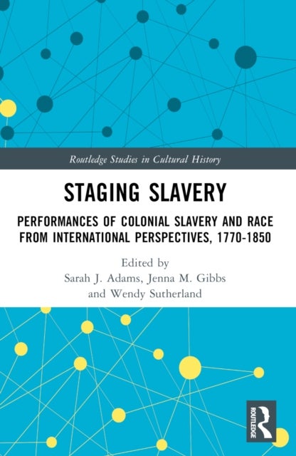 Staging Slavery - Performances of Colonial Slavery and Race from International Perspectives, 1770-1850
