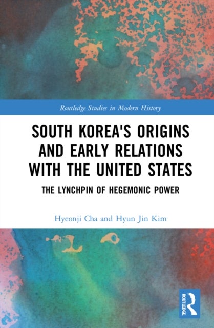 South Korea''s Origins and Early Relations with the United States - The Lynchpin of Hegemonic Power