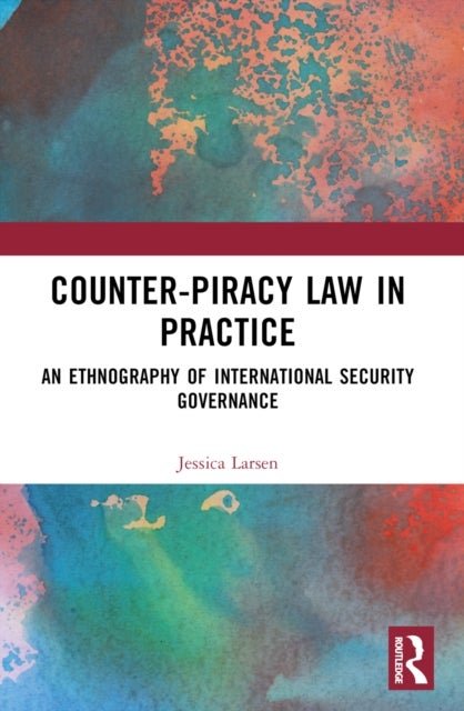 Counter-Piracy Law in Practice - An Ethnography of International Security Governance