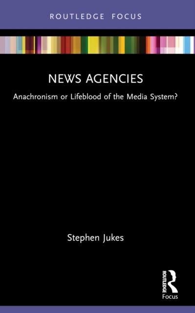 News Agencies - Anachronism or Lifeblood of the Media System?