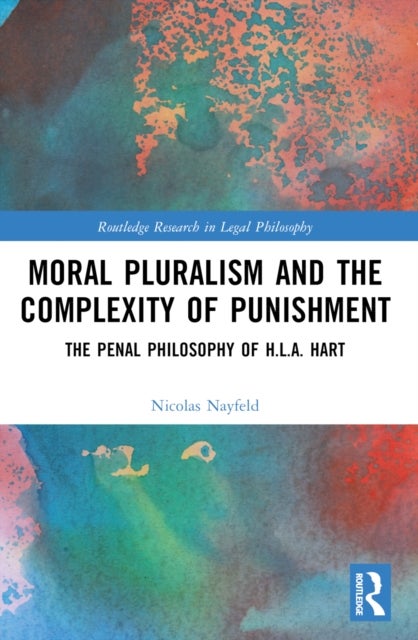 Moral Pluralism and the Complexity of Punishment - The Penal Philosophy of H.L.A. Hart