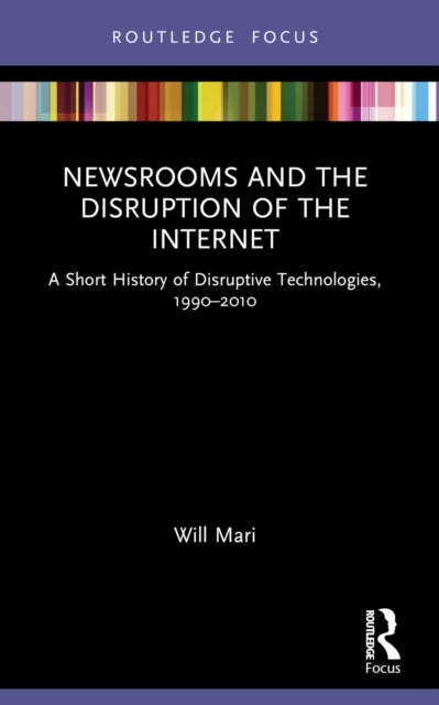 Newsrooms and the Disruption of the Internet - A Short History of Disruptive Technologies, 1990–2010