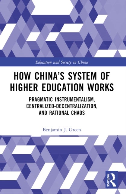 How China's System of Higher Education Works - Pragmatic Instrumentalism, Centralized-Decentralization, and Rational Chaos