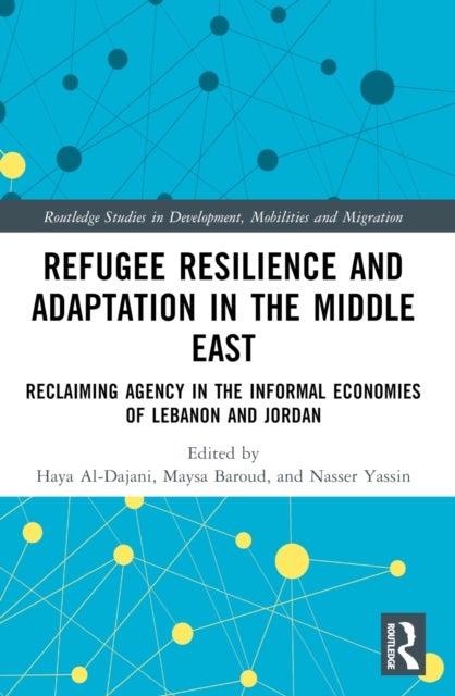 Refugee Resilience and Adaptation in the Middle East - Reclaiming Agency in the Informal Economies of Lebanon and Jordan