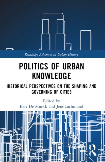 Politics of Urban Knowledge - Historical Perspectives on the Shaping and Governing of Cities