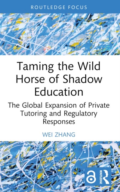 Taming the Wild Horse of Shadow Education - The Global Expansion of Private Tutoring and Regulatory Responses