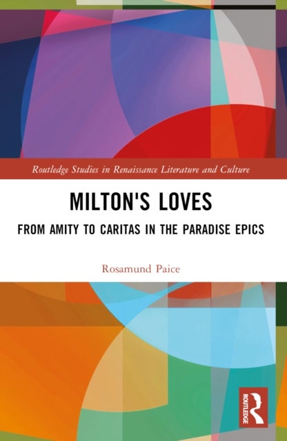Milton''s Loves - From Amity to Caritas in the Paradise Epics