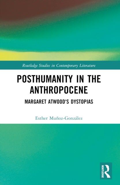 Posthumanity in the Anthropocene - Margaret Atwood's Dystopias