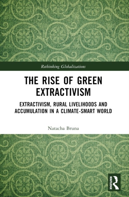 The Rise of Green Extractivism - Extractivism, Rural Livelihoods and Accumulation in a Climate-Smart World