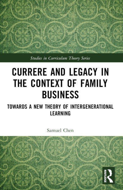 Currere and Legacy in the Context of Family Business - Towards a New Theory of Intergenerational Learning